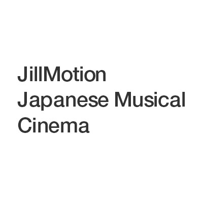 JillMotion Japanese Musical Cinema